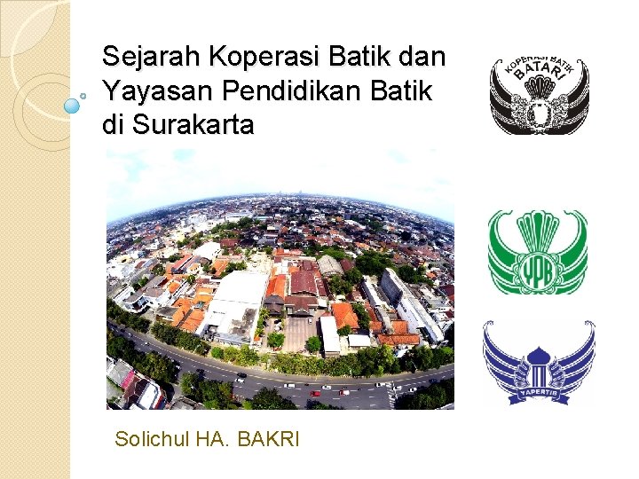Sejarah Koperasi Batik dan Yayasan Pendidikan Batik di Surakarta Solichul HA. BAKRI 