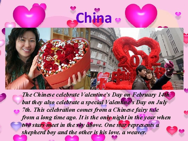 China The Chinese celebrate Valentine’s Day on February 14 th, but they also celebrate
