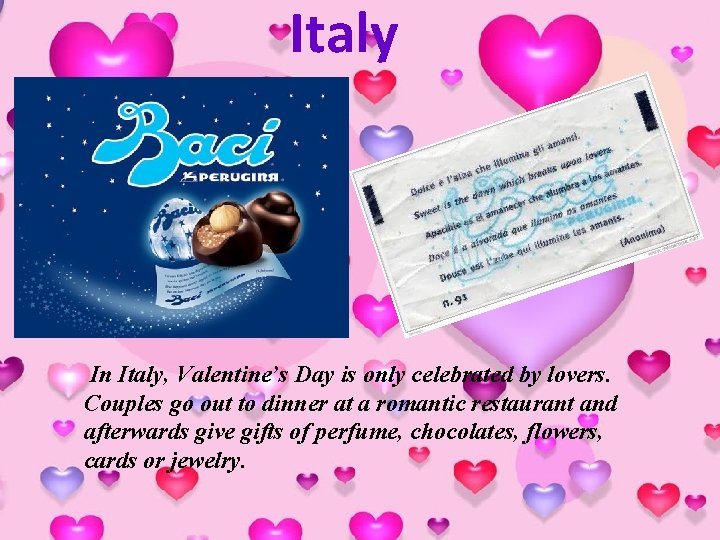 Italy In Italy, Valentine’s Day is only celebrated by lovers. Couples go out to