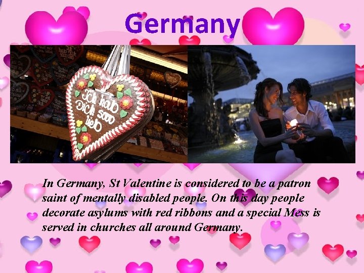 Germany In Germany, St Valentine is considered to be a patron saint of mentally