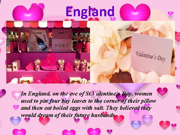 England In England, on the eve of St. Valentine’s Day, women used to pin