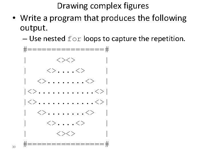 Drawing complex figures • Write a program that produces the following output. 39 –