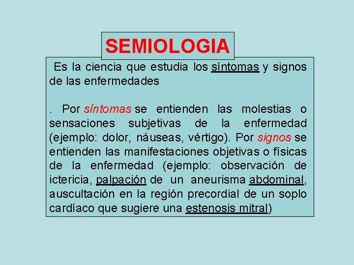 SEMIOLOGIA Es la ciencia que estudia los síntomas y signos de las enfermedades. Por