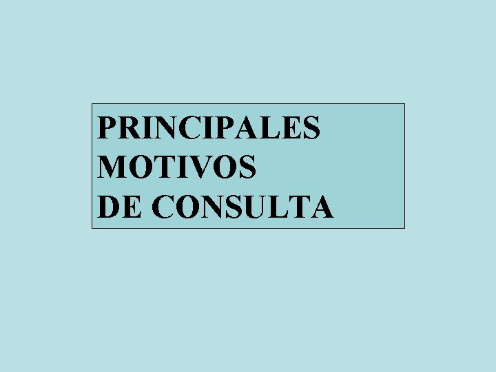 PRINCIPALES MOTIVOS DE CONSULTA 