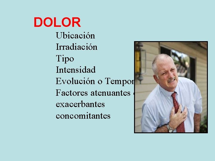 DOLOR Ubicación Irradiación Tipo Intensidad Evolución o Temporalidad Factores atenuantes o exacerbantes concomitantes 