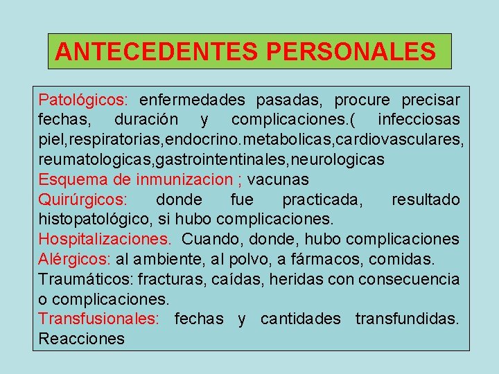 ANTECEDENTES PERSONALES Patológicos: enfermedades pasadas, procure precisar fechas, duración y complicaciones. ( infecciosas piel,