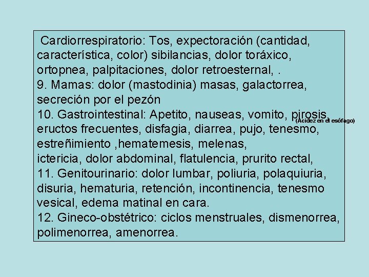 Cardiorrespiratorio: Tos, expectoración (cantidad, característica, color) sibilancias, dolor toráxico, ortopnea, palpitaciones, dolor retroesternal, .