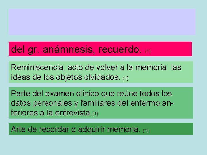 ANAMNESIS del gr. anámnesis, recuerdo. (1) Reminiscencia, acto de volver a la memoria las