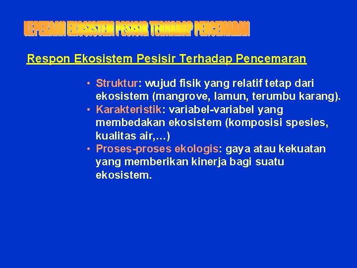 Respon Ekosistem Pesisir Terhadap Pencemaran • Struktur: wujud fisik yang relatif tetap dari ekosistem