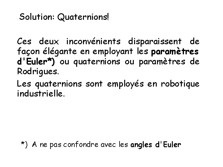 Solution: Quaternions! Ces deux inconvénients disparaissent de façon élégante en employant les paramètres d'Euler*)