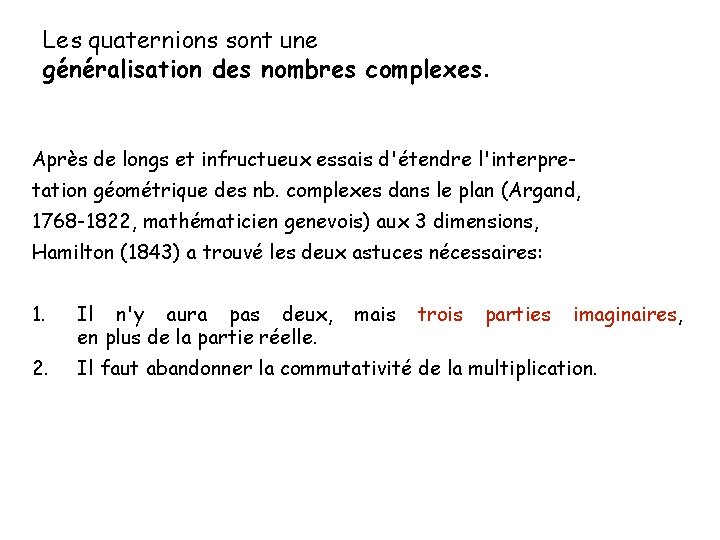 Les quaternions sont une généralisation des nombres complexes. Après de longs et infructueux essais