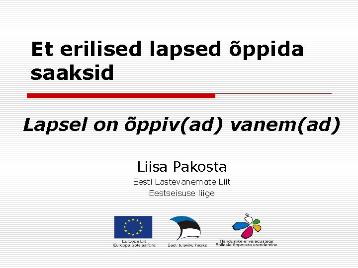 Et erilised lapsed õppida saaksid Lapsel on õppiv(ad) vanem(ad) Liisa Pakosta Eesti Lastevanemate Liit