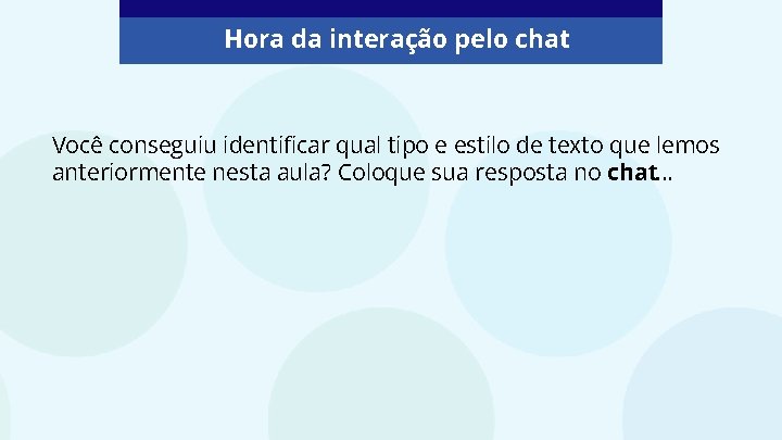 Hora da interação pelo chat Você conseguiu identificar qual tipo e estilo de texto