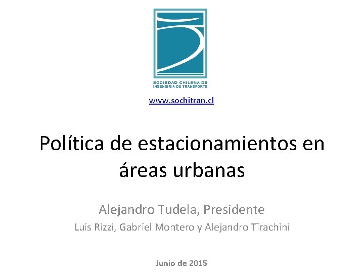 www. sochitran. cl Política de estacionamientos en áreas urbanas Alejandro Tudela, Presidente Luis Rizzi,