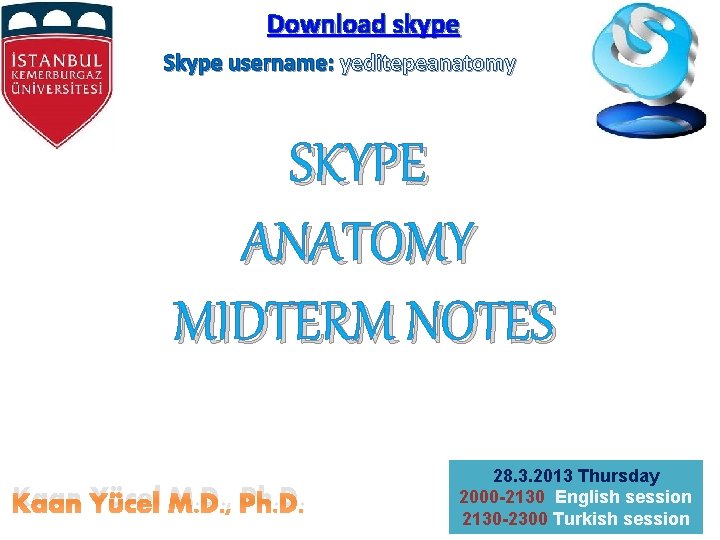 Download skype Skype username: yeditepeanatomy SKYPE ANATOMY MIDTERM NOTES Kaan Yücel M. D. ,
