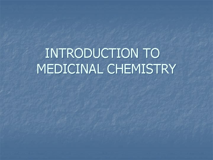 INTRODUCTION TO MEDICINAL CHEMISTRY 