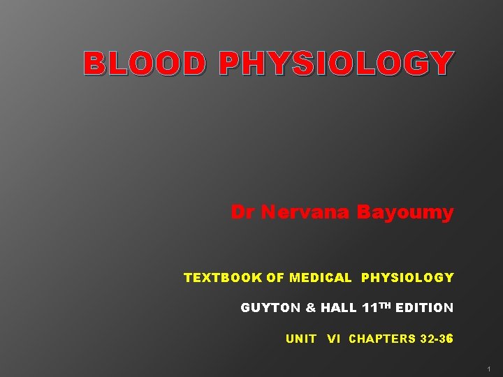 BLOOD PHYSIOLOGY Dr Nervana Bayoumy TEXTBOOK OF MEDICAL PHYSIOLOGY GUYTON & HALL 11 TH