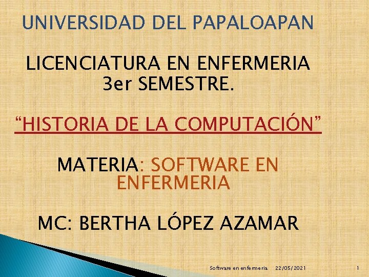 UNIVERSIDAD DEL PAPALOAPAN LICENCIATURA EN ENFERMERIA 3 er SEMESTRE. “HISTORIA DE LA COMPUTACIÓN” MATERIA: