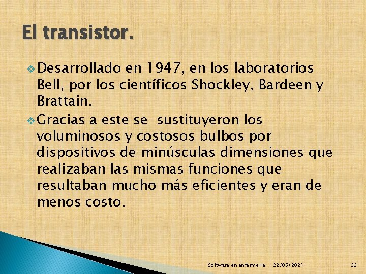El transistor. v Desarrollado en 1947, en los laboratorios Bell, por los científicos Shockley,