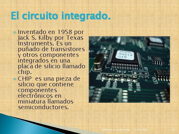 El circuito integrado. Inventado en 1958 por Jack S. Kilby por Texas Instruments. Es