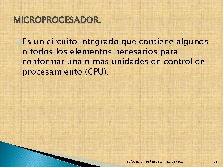 MICROPROCESADOR. � Es un circuito integrado que contiene algunos o todos los elementos necesarios