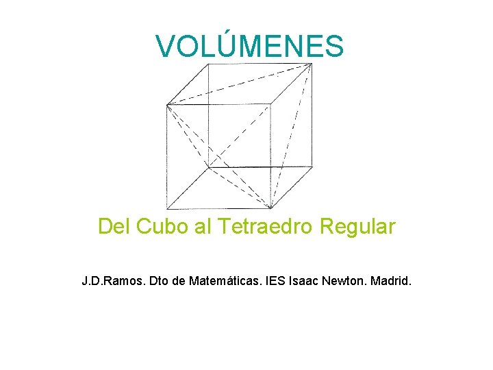 VOLÚMENES Del Cubo al Tetraedro Regular J. D. Ramos. Dto de Matemáticas. IES Isaac