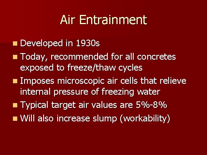 Air Entrainment n Developed in 1930 s n Today, recommended for all concretes exposed