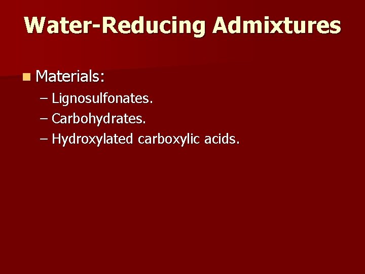 Water-Reducing Admixtures n Materials: – Lignosulfonates. – Carbohydrates. – Hydroxylated carboxylic acids. 