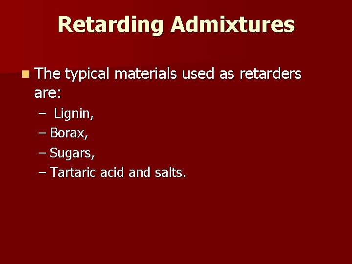 Retarding Admixtures n The are: typical materials used as retarders – Lignin, – Borax,