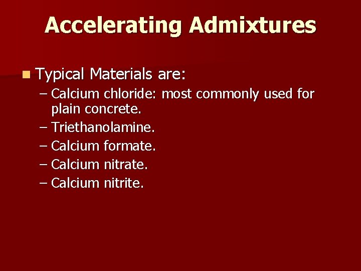 Accelerating Admixtures n Typical Materials are: – Calcium chloride: most commonly used for plain