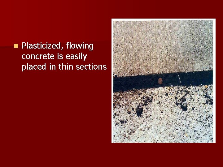n Plasticized, flowing concrete is easily placed in thin sections 