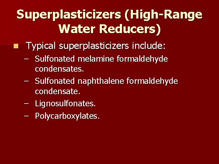 Superplasticizers (High-Range Water Reducers) n Typical superplasticizers include: – Sulfonated melamine formaldehyde condensates. –