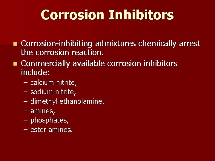 Corrosion Inhibitors Corrosion-inhibiting admixtures chemically arrest the corrosion reaction. n Commercially available corrosion inhibitors