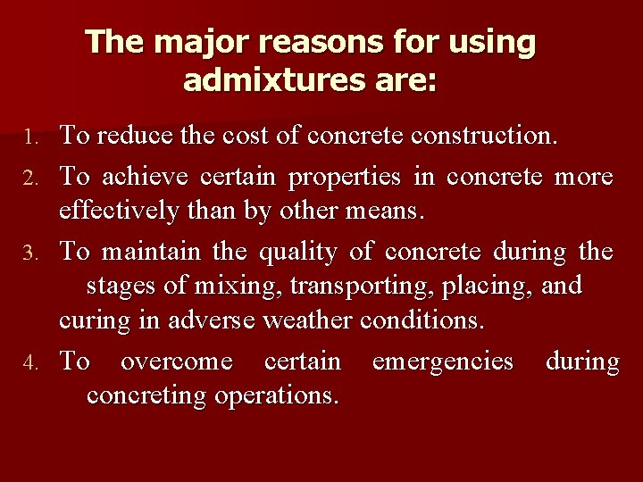 The major reasons for using admixtures are: 1. 2. 3. 4. To reduce the