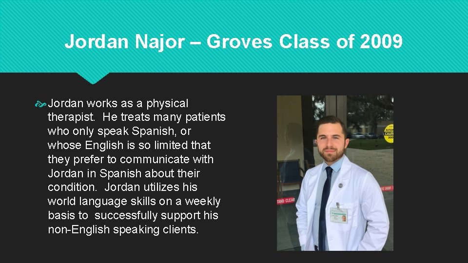 Jordan Najor – Groves Class of 2009 Jordan works as a physical therapist. He