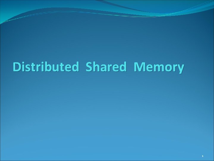 Distributed Shared Memory 1 