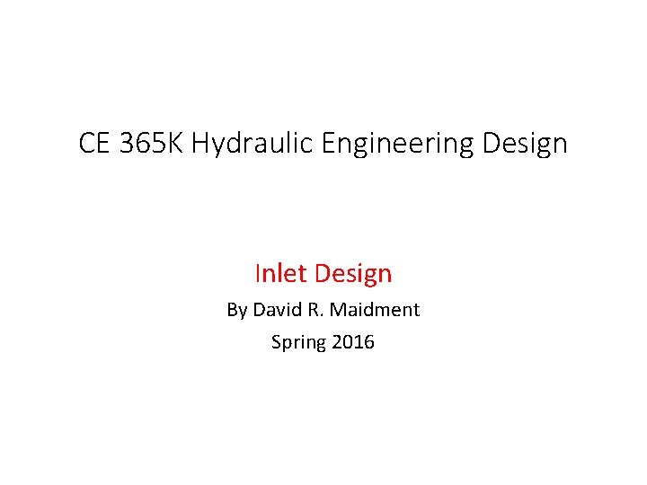 CE 365 K Hydraulic Engineering Design Inlet Design By David R. Maidment Spring 2016