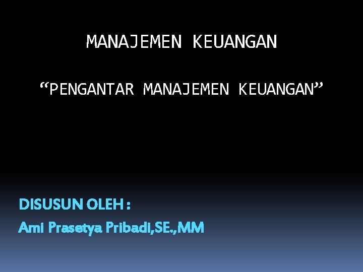 MANAJEMEN KEUANGAN “PENGANTAR MANAJEMEN KEUANGAN” DISUSUN OLEH : Ami Prasetya Pribadi, SE. , MM