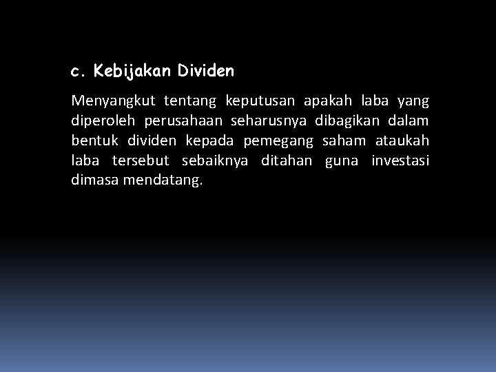 c. Kebijakan Dividen Menyangkut tentang keputusan apakah laba yang diperoleh perusahaan seharusnya dibagikan dalam