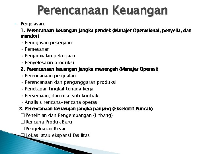 Perencanaan Keuangan Penjelasan: 1. Perencanaan keuangan jangka pendek (Manajer Operasional, penyelia, dan mandor) •