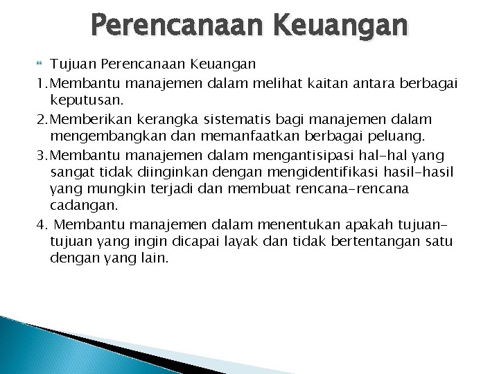 Perencanaan Keuangan Tujuan Perencanaan Keuangan 1. Membantu manajemen dalam melihat kaitan antara berbagai keputusan.