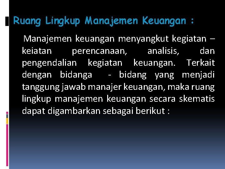 Ruang Lingkup Manajemen Keuangan : Manajemen keuangan menyangkut kegiatan – keiatan perencanaan, analisis, dan