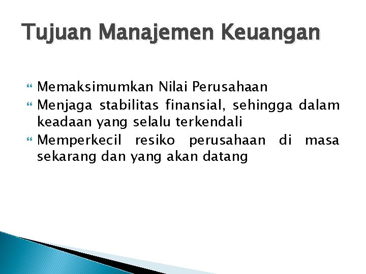 Tujuan Manajemen Keuangan Memaksimumkan Nilai Perusahaan Menjaga stabilitas finansial, sehingga dalam keadaan yang selalu