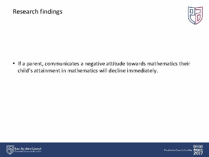 Research findings • If a parent, communicates a negative attitude towards mathematics their child’s