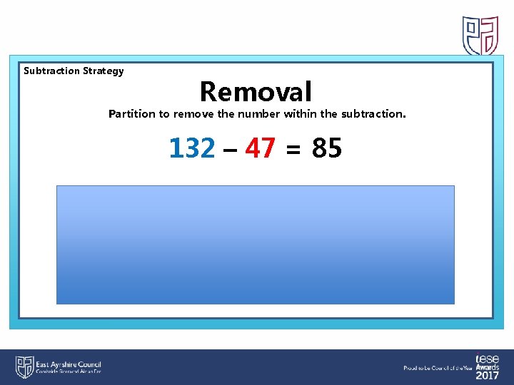 Subtraction Strategy Removal Partition to remove the number within the subtraction. 132 – 47