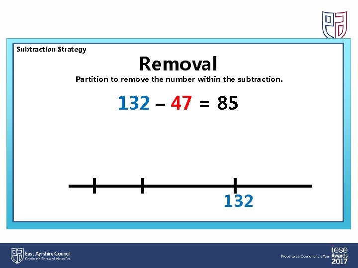 Subtraction Strategy Removal Partition to remove the number within the subtraction. 132 – 47