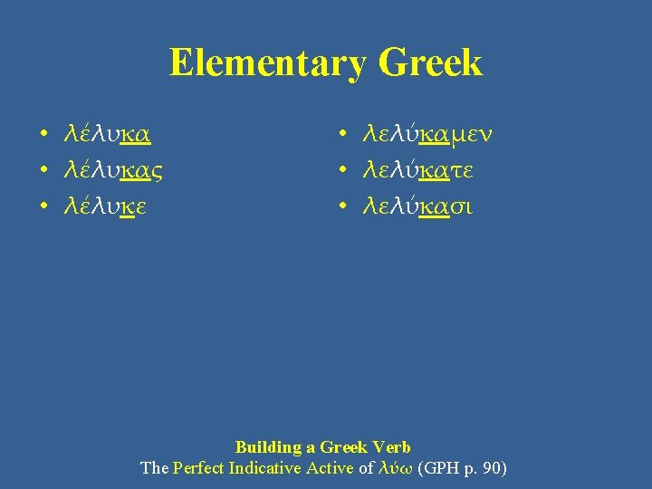 Elementary Greek • λέλυκας • λέλυκε • λελύκαμεν • λελύκατε • λελύκασι Building a