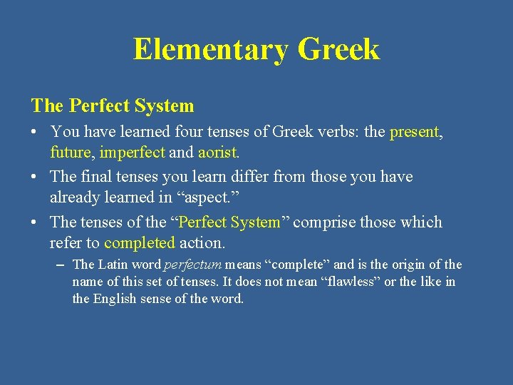 Elementary Greek The Perfect System • You have learned four tenses of Greek verbs: