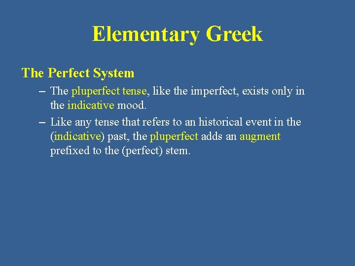 Elementary Greek The Perfect System – The pluperfect tense, like the imperfect, exists only