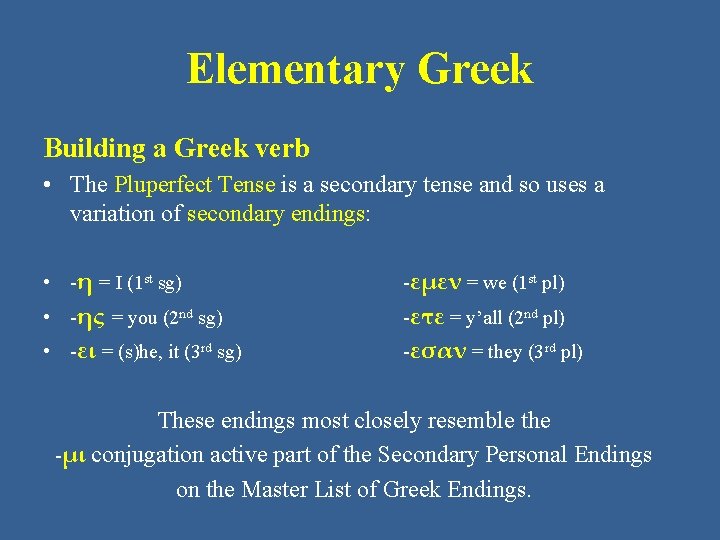 Elementary Greek Building a Greek verb • The Pluperfect Tense is a secondary tense